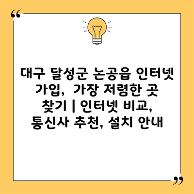 대구 달성군 논공읍 인터넷 가입,  가장 저렴한 곳 찾기 | 인터넷 비교, 통신사 추천, 설치 안내