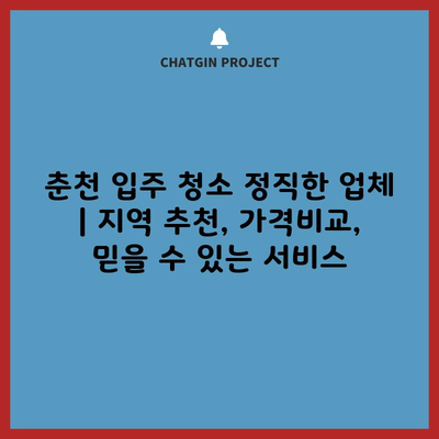 춘천 입주 청소 정직한 업체 | 지역 추천, 가격비교, 믿을 수 있는 서비스