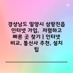 경상남도 밀양시 삼랑진읍 인터넷 가입,  저렴하고 빠른 곳 찾기 | 인터넷 비교, 통신사 추천, 설치 팁