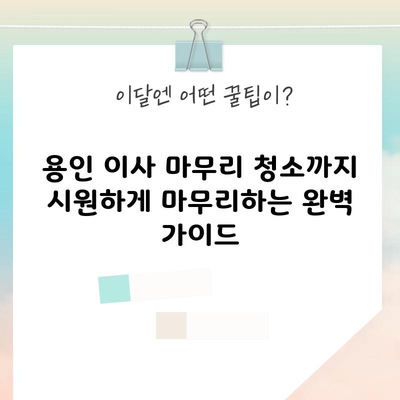 용인 이사 마무리 청소까지 시원하게 마무리하는 완벽 가이드