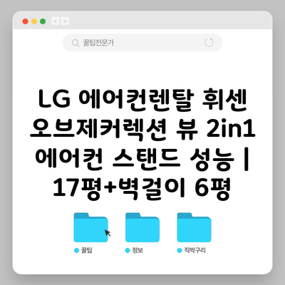 LG 에어컨렌탈 휘센 오브제커렉션 뷰 2in1 에어컨 스탠드 성능 | 17평+벽걸이 6평