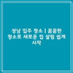 성남 입주 청소 | 꼼꼼한 청소로 새로운 집 살림 쉽게 시작