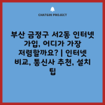 부산 금정구 서2동 인터넷 가입, 어디가 가장 저렴할까요? | 인터넷 비교, 통신사 추천, 설치 팁