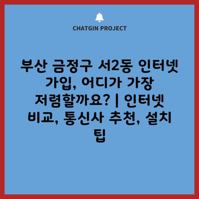 부산 금정구 서2동 인터넷 가입, 어디가 가장 저렴할까요? | 인터넷 비교, 통신사 추천, 설치 팁