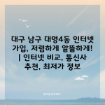 대구 남구 대명4동 인터넷 가입, 저렴하게 알뜰하게! | 인터넷 비교, 통신사 추천, 최저가 정보