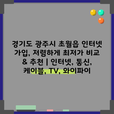 경기도 광주시 초월읍 인터넷 가입, 저렴하게 최저가 비교 & 추천 | 인터넷, 통신, 케이블, TV, 와이파이