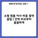 소형 원룸 이사 비용 절약 꿀팁 | 견적 비교부터 꼼꼼하게