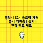 갤럭시 S24 울트라 가격 | 공시 지원금 | 성지 | 간략 팩트 체크