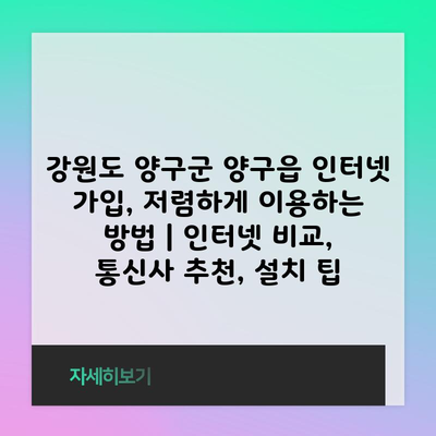 강원도 양구군 양구읍 인터넷 가입, 저렴하게 이용하는 방법 | 인터넷 비교, 통신사 추천, 설치 팁