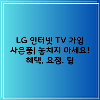 LG 인터넷 TV 가입 사은품| 놓치지 마세요! 혜택, 요점, 팁