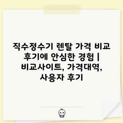 직수정수기 렌탈 가격 비교 후기에 안심한 경험 | 비교사이트, 가격대역, 사용자 후기