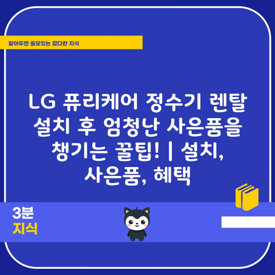 LG 퓨리케어 정수기 렌탈 설치 후 엄청난 사은품을 챙기는 꿀팁! | 설치, 사은품, 혜택