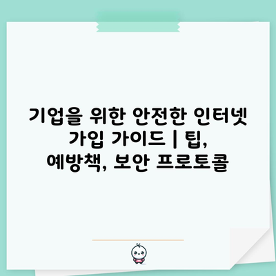 기업을 위한 안전한 인터넷 가입 가이드 | 팁, 예방책, 보안 프로토콜