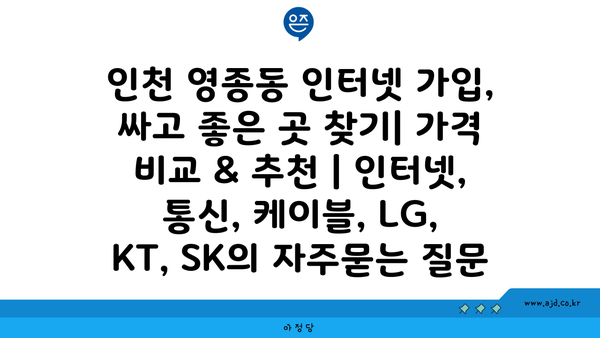 인천 영종동 인터넷 가입, 싸고 좋은 곳 찾기| 가격 비교 & 추천 | 인터넷, 통신, 케이블, LG, KT, SK