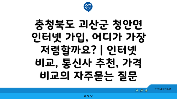 충청북도 괴산군 청안면 인터넷 가입, 어디가 가장 저렴할까요? | 인터넷 비교, 통신사 추천, 가격 비교