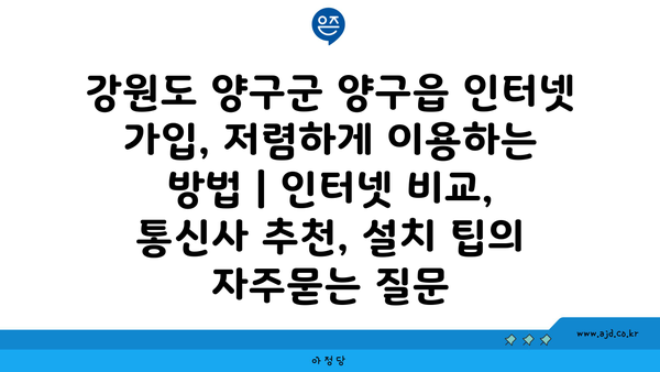 강원도 양구군 양구읍 인터넷 가입, 저렴하게 이용하는 방법 | 인터넷 비교, 통신사 추천, 설치 팁