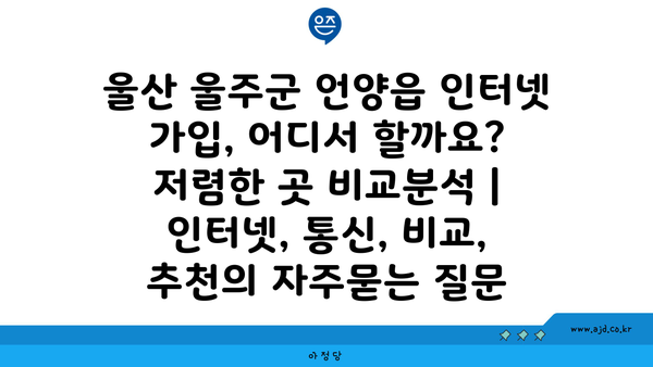 울산 울주군 언양읍 인터넷 가입, 어디서 할까요? 저렴한 곳 비교분석 | 인터넷, 통신, 비교, 추천