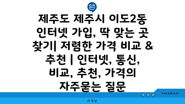 제주도 제주시 이도2동 인터넷 가입, 딱 맞는 곳 찾기| 저렴한 가격 비교 & 추천 | 인터넷, 통신, 비교, 추천, 가격