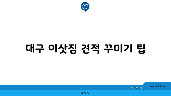 대구 이삿짐 견적 짜는 방법 | 지역 추천 센터, 비용 견적, 주의 사항