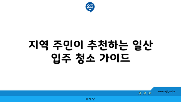 일산 입주 청소 내돈내산 추천 후기 핵심 7가지 | 청소 서비스, 신뢰 평가, 지역 리뷰