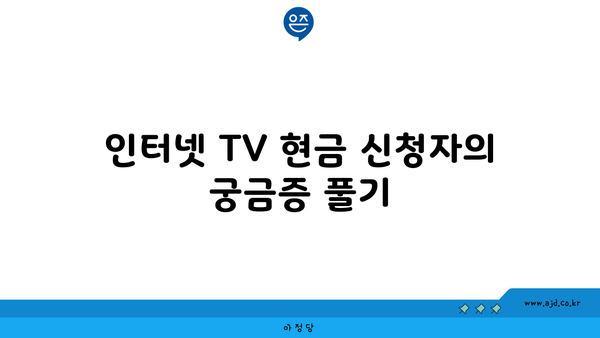 인터넷 TV 현금 신청자의 궁금증 해소 | 혜택 받는 알찬 방법 총정리