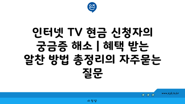 인터넷 TV 현금 신청자의 궁금증 해소 | 혜택 받는 알찬 방법 총정리