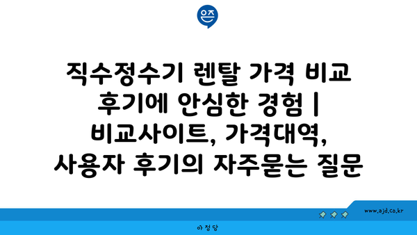 직수정수기 렌탈 가격 비교 후기에 안심한 경험 | 비교사이트, 가격대역, 사용자 후기