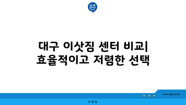 대구 이삿짐 준비 가이드 | 센터 찾기, 견적 비교, 포장 팁