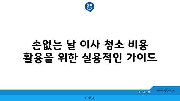 2024년 8월~9월 손없는 날| 저렴한 이사청소 업체 비용 요약 | 손없는 날, 이사 청소, 저렴한 업체