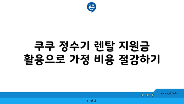 쿠쿠 정수기 렌탈 최대 현금 지원금 수령 노하우