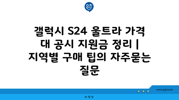 갤럭시 S24 울트라 가격 대 공시 지원금 정리 | 지역별 구매 팁