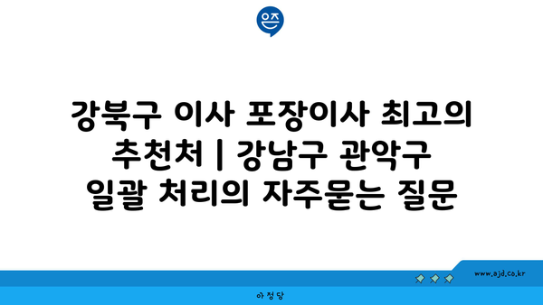 강북구 이사 포장이사 최고의 추천처 | 강남구 관악구 일괄 처리