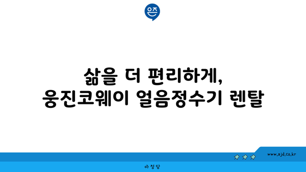 웅진코웨이 얼음정수기 렌탈 | 놓칠 수 없는 놀라운 이야기