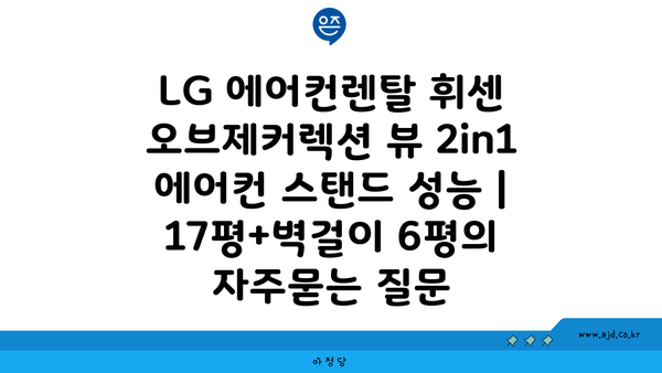 LG 에어컨렌탈 휘센 오브제커렉션 뷰 2in1 에어컨 스탠드 성능 | 17평+벽걸이 6평