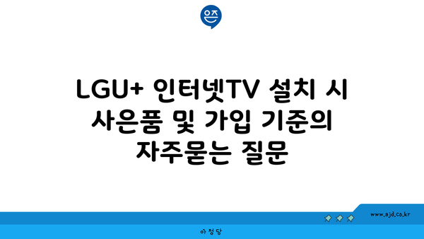 LGU+ 인터넷TV 설치 시 사은품 및 가입 기준