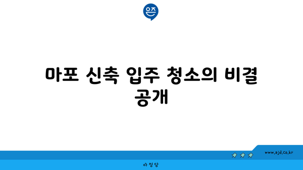 마포 신축 입주 청소에는 꼭 알아야 할 것들 | 입주 청소, 신축, 팁