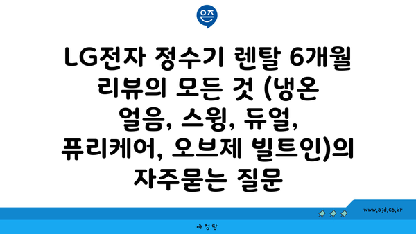 LG전자 정수기 렌탈 6개월 리뷰의 모든 것 (냉온 얼음, 스윙, 듀얼, 퓨리케어, 오브제 빌트인)