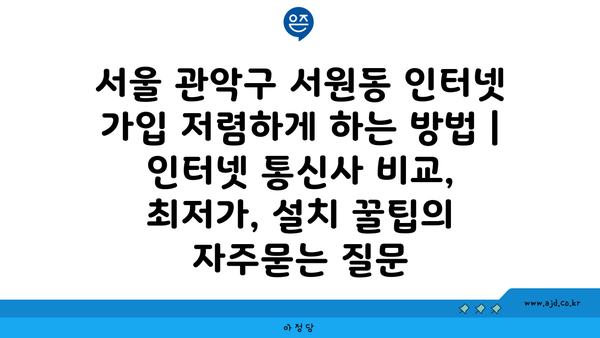 서울 관악구 서원동 인터넷 가입 저렴하게 하는 방법 | 인터넷 통신사 비교, 최저가, 설치 꿀팁