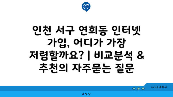 인천 서구 연희동 인터넷 가입, 어디가 가장 저렴할까요? | 비교분석 & 추천