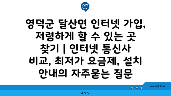 영덕군 달산면 인터넷 가입, 저렴하게 할 수 있는 곳 찾기 | 인터넷 통신사 비교, 최저가 요금제, 설치 안내