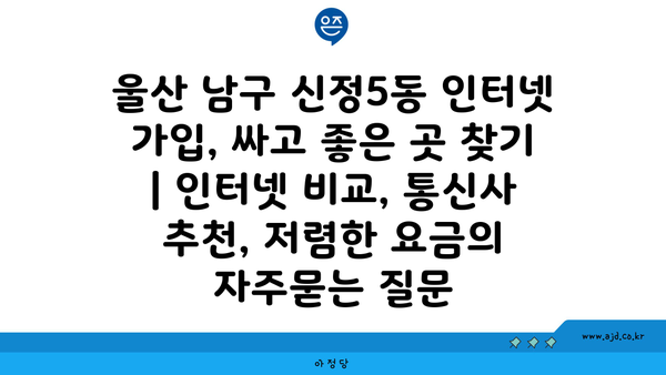 울산 남구 신정5동 인터넷 가입, 싸고 좋은 곳 찾기 | 인터넷 비교, 통신사 추천, 저렴한 요금