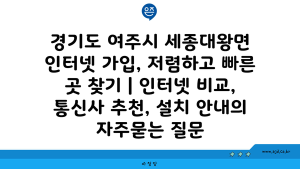 경기도 여주시 세종대왕면 인터넷 가입, 저렴하고 빠른 곳 찾기 | 인터넷 비교, 통신사 추천, 설치 안내