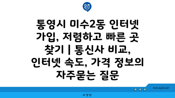 통영시 미수2동 인터넷 가입, 저렴하고 빠른 곳 찾기 | 통신사 비교, 인터넷 속도, 가격 정보