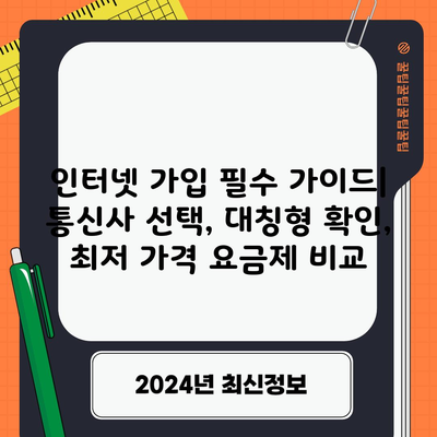 인터넷 가입 필수 가이드| 통신사 선택, 대칭형 확인, 최저 가격 요금제 비교