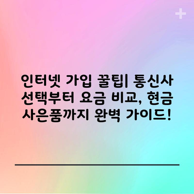 인터넷 가입 꿀팁| 통신사 선택부터 요금 비교, 현금 사은품까지 완벽 가이드!