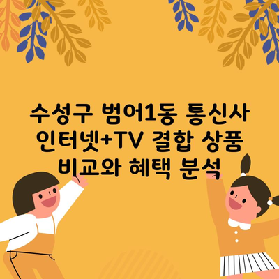 수성구 범어1동 통신사 인터넷+TV 결합 상품 비교와 혜택 분석