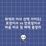 최적의 이사 선택 가이드| 포장이사 vs 반포장이사 비용 비교 및 혜택 총정리