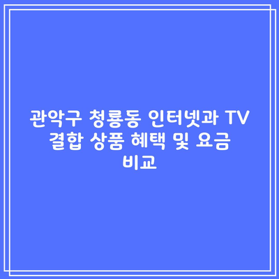 관악구 청룡동 인터넷과 TV 결합 상품 혜택 및 요금 비교