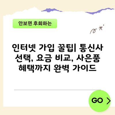 인터넷 가입 꿀팁| 통신사 선택, 요금 비교, 사은품 혜택까지 완벽 가이드