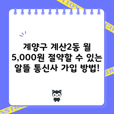 계양구 계산2동 월 5,000원 절약할 수 있는 알뜰 통신사 가입 방법!